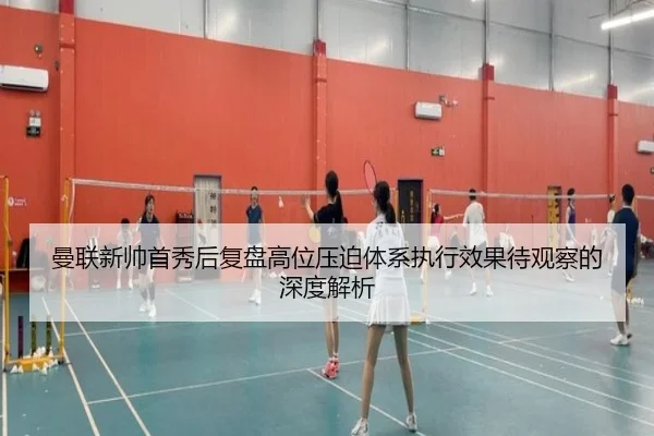 曼联新帅首秀后复盘高位压迫体系执行效果待观察的深度解析