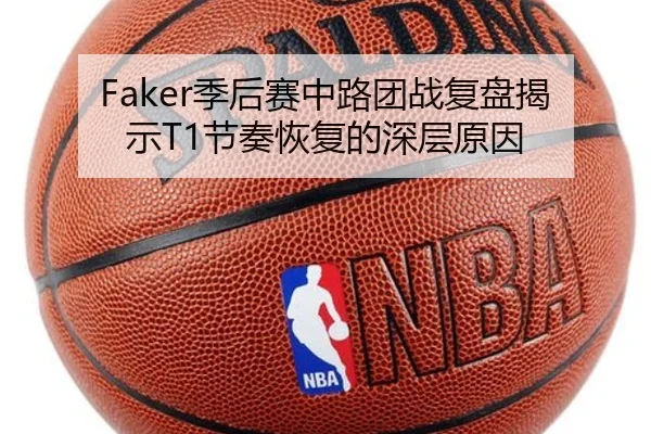 Faker季后赛中路团战复盘揭示T1节奏恢复的深层原因